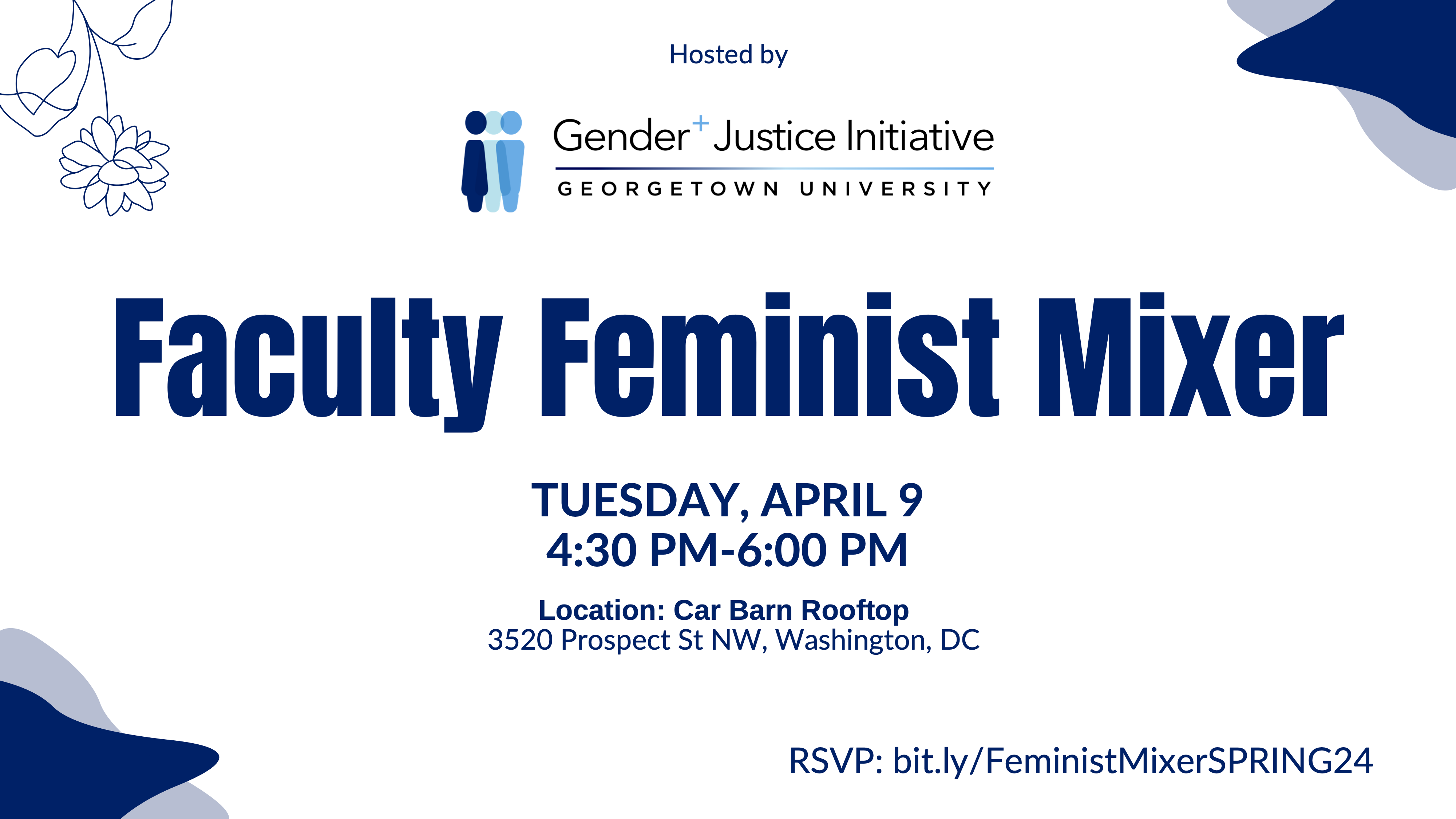 The image is a graphic design poster for a Feminist Mixer event hosted by the Gender Justice Initiative at Georgetown University. White background, blue and grey elements in corners, blue flower on top left corner. Text described the event, which is scheduled for Tuesday, April 9, from 4:30 PM to 6:00 PM at the Car Barn Rooftop in Washington, DC. The poster includes details about the faculty and RSVP information.