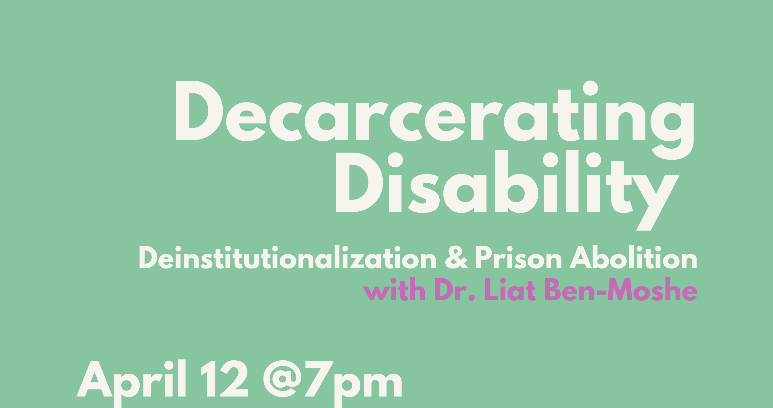 Decarcerating Disability Deinstitutionalization & Prison Abolition with Dr. Liat Ben-Moshe, green background white and pink lettering