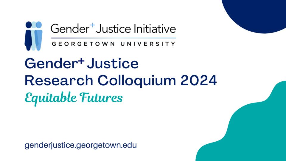 White background with partial navy circle top right corner, teal wavy shape bottom right corner. Top: Georgetown University's Gender+Justice Initiative logo showing three human figures in three shades of blue standing side by side, partially overlapping. Center of image: Navy blue and teal text: Gender+Justice Initiative is announcing its Gender+Justice Research Colloquium 2024 titled Equitable Features. 