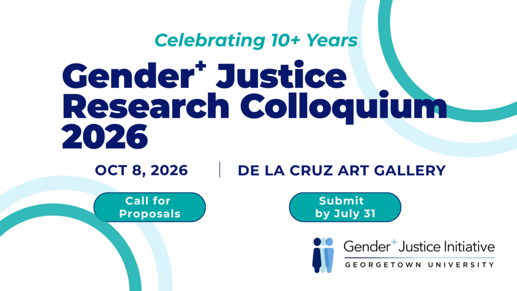 Promotional graphic for the 2026 Gender+ Justice Research Colloquium. Large navy-blue text reads “Gender+ Justice Research Colloquium 2026” beneath teal text reading “Celebrating 10+ Years.” Below, the event details read “Oct. 8, 2026 | De La Cruz Art Gallery.” Two teal rounded buttons display the text “Call for Proposals” and “Submit by July 31.” The background is light gray with large teal and pale-blue circular design elements in the upper-right and lower-left corners. The Gender+ Justice Initiative at Georgetown University logo appears in the lower-right corner.